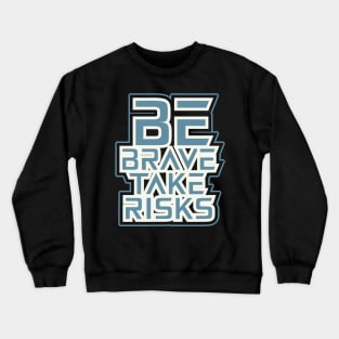 Be Brave Take Risks Motivational And Inspirational Crewneck Sweatshirt